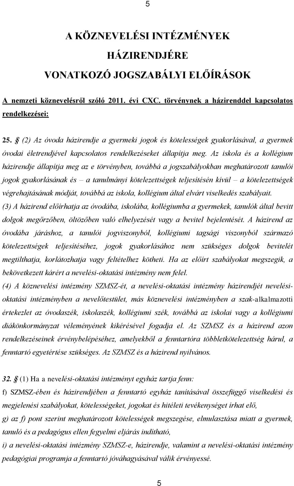 Az iskola és a kollégium házirendje állapítja meg az e törvényben, továbbá a jogszabályokban meghatározott tanulói jogok gyakorlásának és a tanulmányi kötelezettségek teljesítésén kívül a