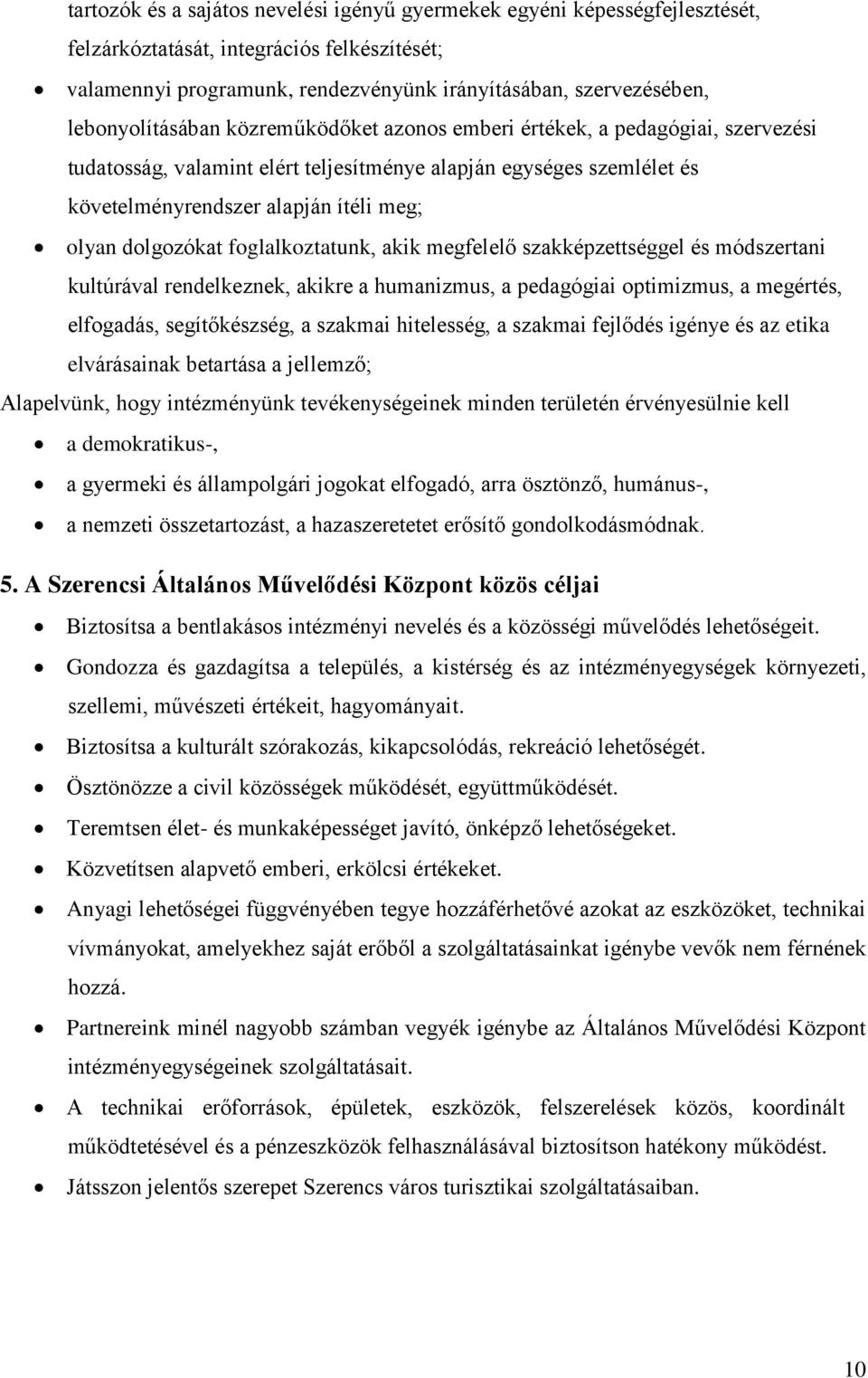 dolgozókat foglalkoztatunk, akik megfelelő szakképzettséggel és módszertani kultúrával rendelkeznek, akikre a humanizmus, a pedagógiai optimizmus, a megértés, elfogadás, segítőkészség, a szakmai