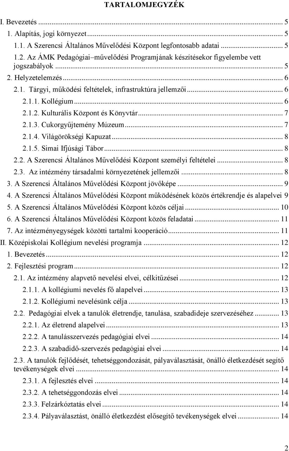 .. 7 2.1.3. Cukorgyűjtemény Múzeum... 7 2.1.4. Világörökségi Kapuzat... 8 2.1.5. Simai Ifjúsági Tábor... 8 2.2. A Szerencsi Általános Művelődési Központ személyi feltételei... 8 2.3. Az intézmény társadalmi környezetének jellemzői.