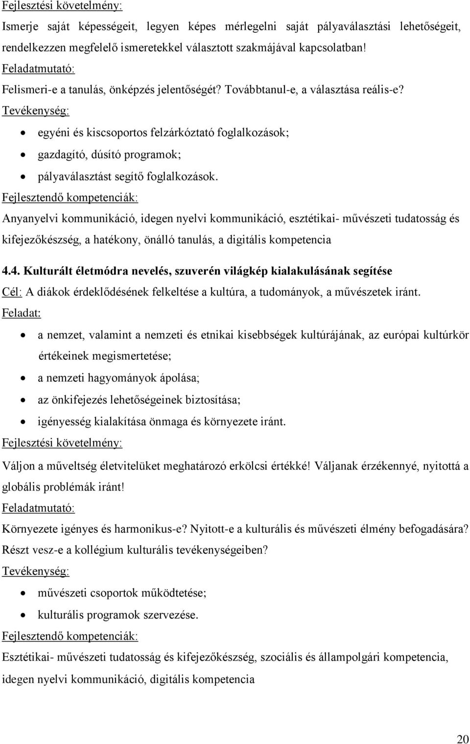 Tevékenység: egyéni és kiscsoportos felzárkóztató foglalkozások; gazdagító, dúsító programok; pályaválasztást segítő foglalkozások.