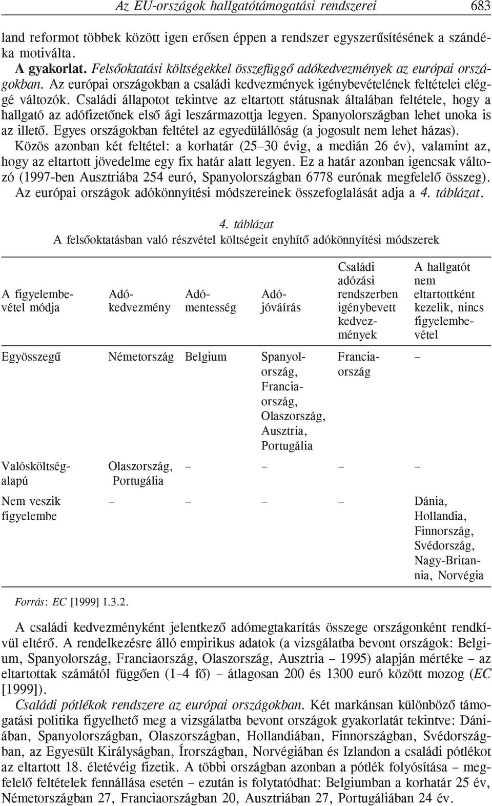 Családi állapotot tekintve az eltartott státusnak általában feltétele, hogy a hallgató az adófizetõnek elsõ ági leszármazottja legyen. Spanyolországban lehet unoka is az illetõ.