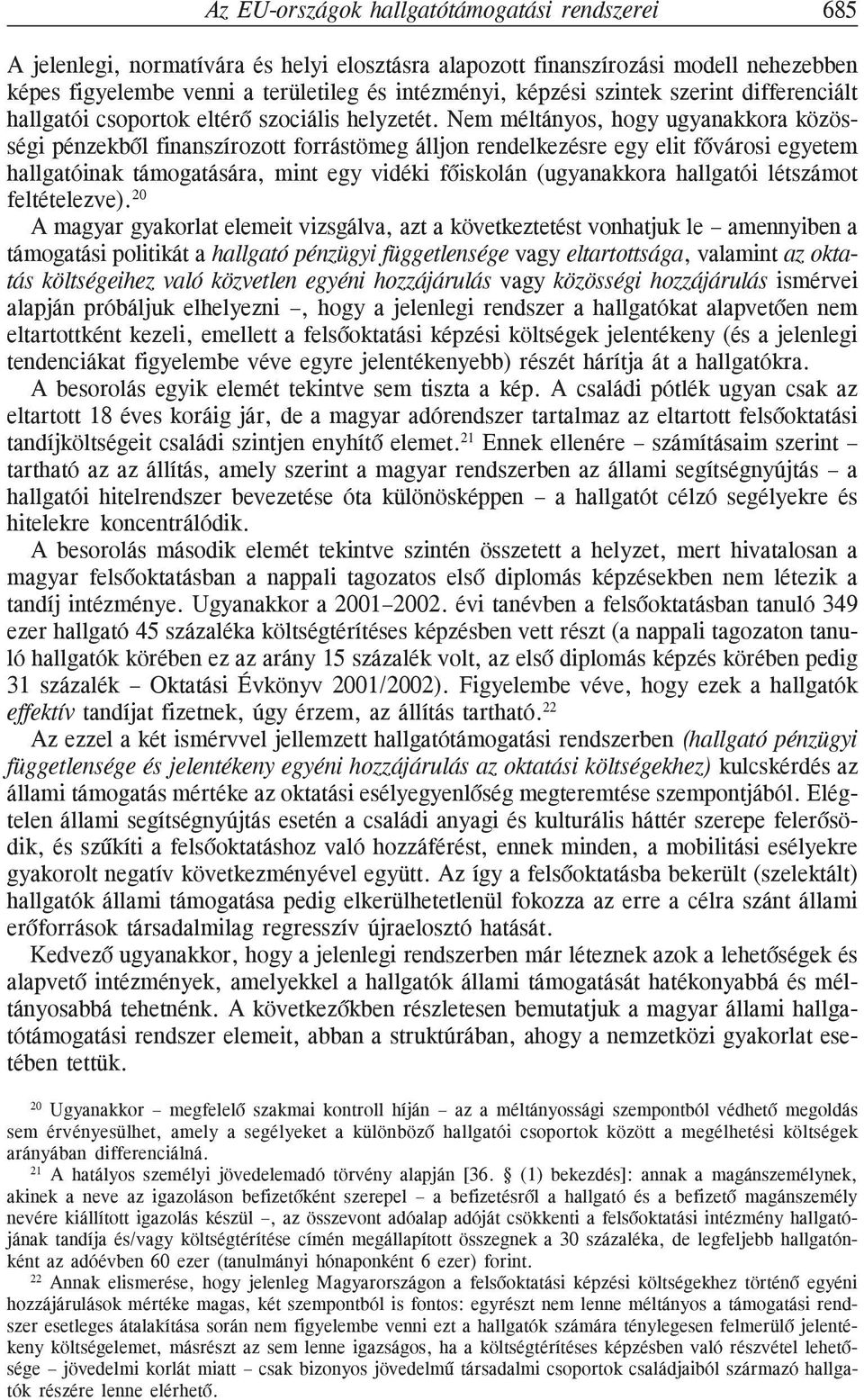 Nem méltányos, hogy ugyanakkora közösségi pénzekbõl finanszírozott forrástömeg álljon rendelkezésre egy elit fõvárosi egyetem hallgatóinak támogatására, mint egy vidéki fõiskolán (ugyanakkora