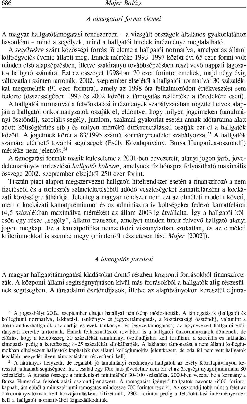 Ennek mértéke 1993 1997 között évi 65 ezer forint volt minden elsõ alapképzésben, illetve szakirányú továbbképzésben részt vevõ nappali tagozatos hallgató számára.