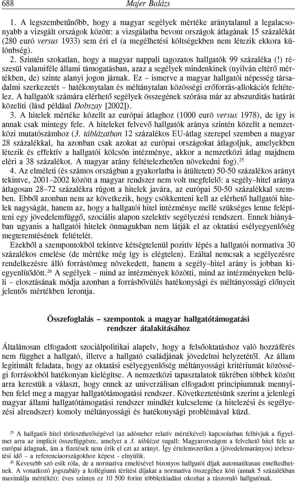 megélhetési költségekben nem létezik ekkora különbség). 2. Szintén szokatlan, hogy a magyar nappali tagozatos hallgatók 99 százaléka (!