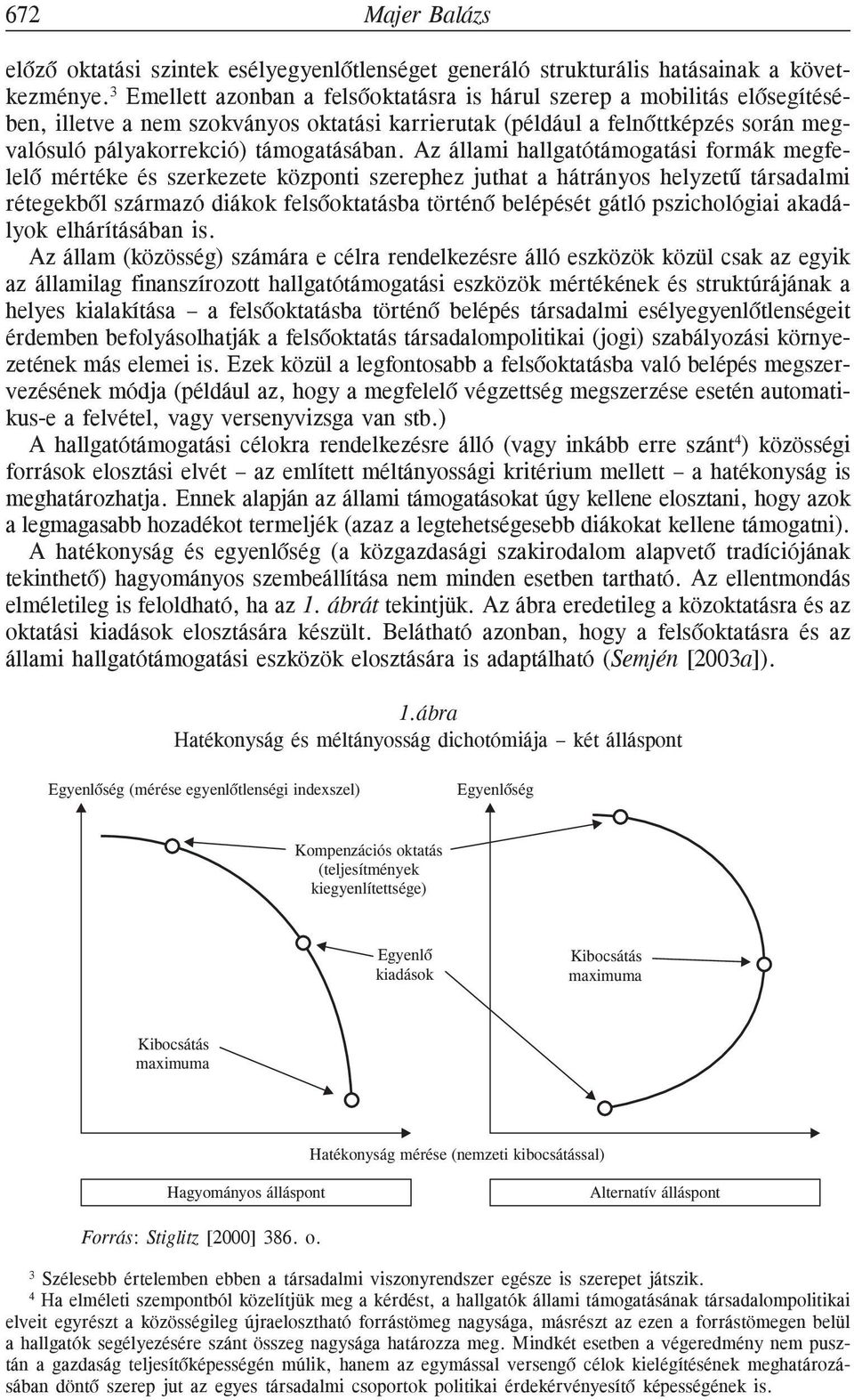 Az állami hallgatótámogatási formák megfelelõ mértéke és szerkezete központi szerephez juthat a hátrányos helyzetû társadalmi rétegekbõl származó diákok felsõoktatásba történõ belépését gátló