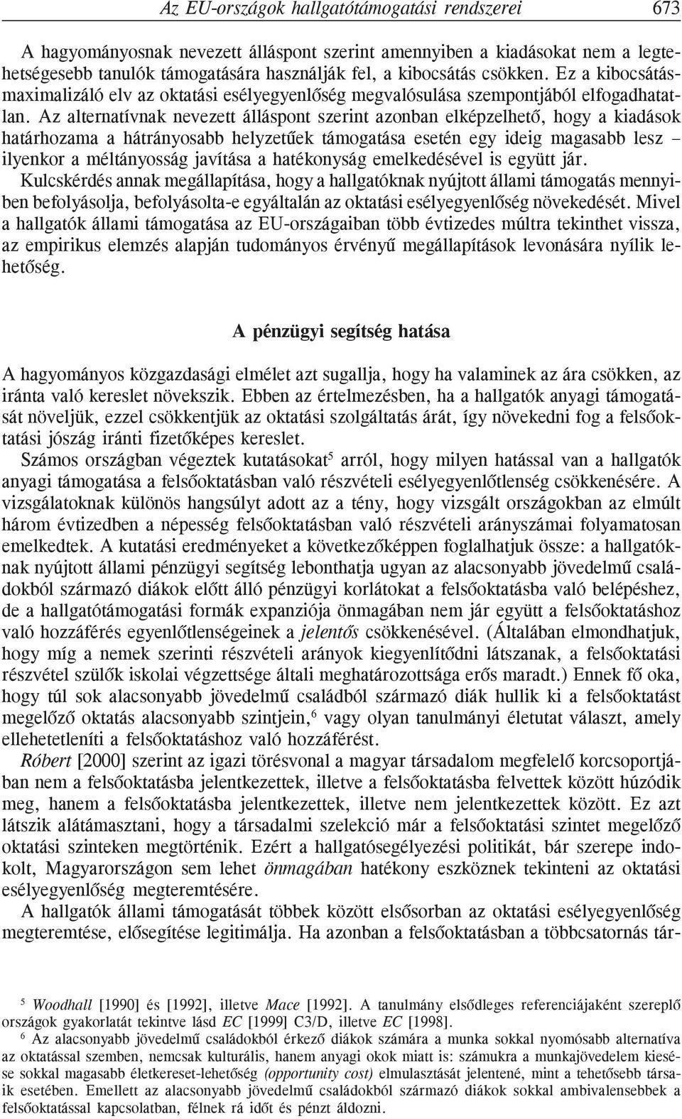 Az alternatívnak nevezett álláspont szerint azonban elképzelhetõ, hogy a kiadások határhozama a hátrányosabb helyzetûek támogatása esetén egy ideig magasabb lesz ilyenkor a méltányosság javítása a