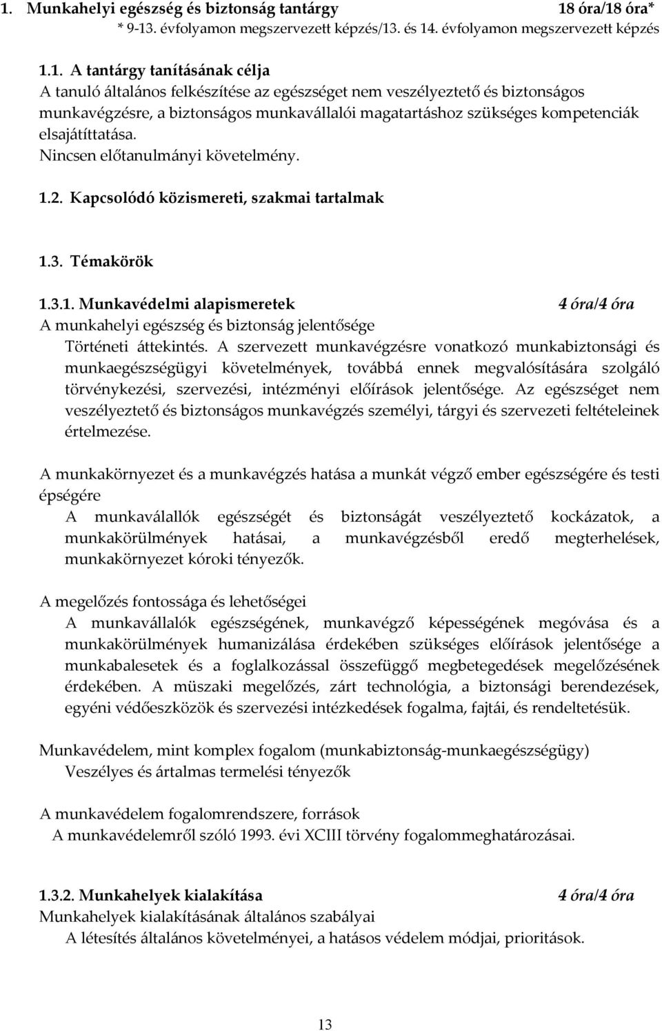 Kapcsolódó közismereti, szakmai tartalmak 1.3. Témakörök 1.3.1. Munkavédelmi alapismeretek 4 óra/4 óra A munkahelyi egészség és biztonság jelentősége Történeti áttekintés.