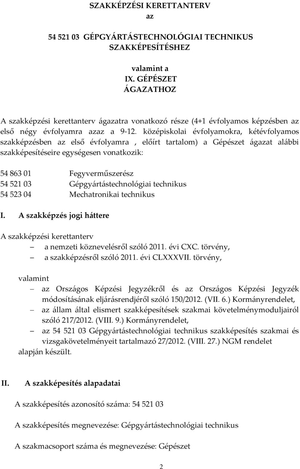 középiskolai évfolyamokra, kétévfolyamos szakképzésben az első évfolyamra, előírt tartalom) a Gépészet ágazat alábbi szakképesítéseire egységesen vonatkozik: 54 863 01 Fegyverműszerész 54 521 03