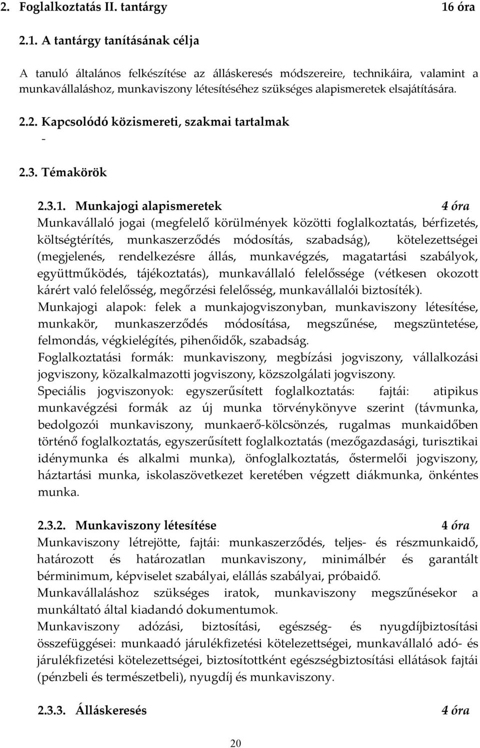 A tantárgy tanításának célja A tanuló általános felkészítése az álláskeresés módszereire, technikáira, valamint a munkavállaláshoz, munkaviszony létesítéséhez szükséges alapismeretek elsajátítására.