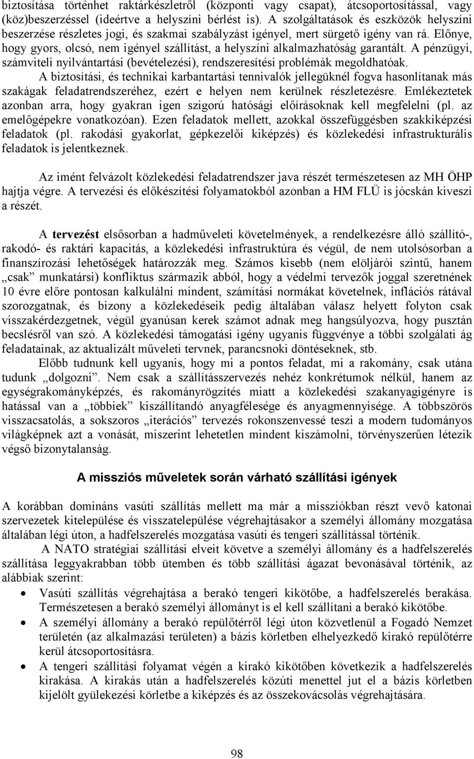 Elınye, hogy gyors, olcsó, nem igényel szállítást, a helyszíni alkalmazhatóság garantált. A pénzügyi, számviteli nyilvántartási (bevételezési), rendszeresítési problémák megoldhatóak.