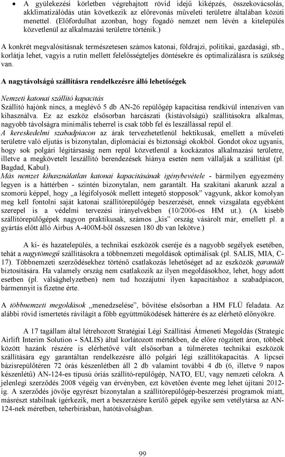 ) A konkrét megvalósításnak természetesen számos katonai, földrajzi, politikai, gazdasági, stb., korlátja lehet, vagyis a rutin mellett felelısségteljes döntésekre és optimalizálásra is szükség van.