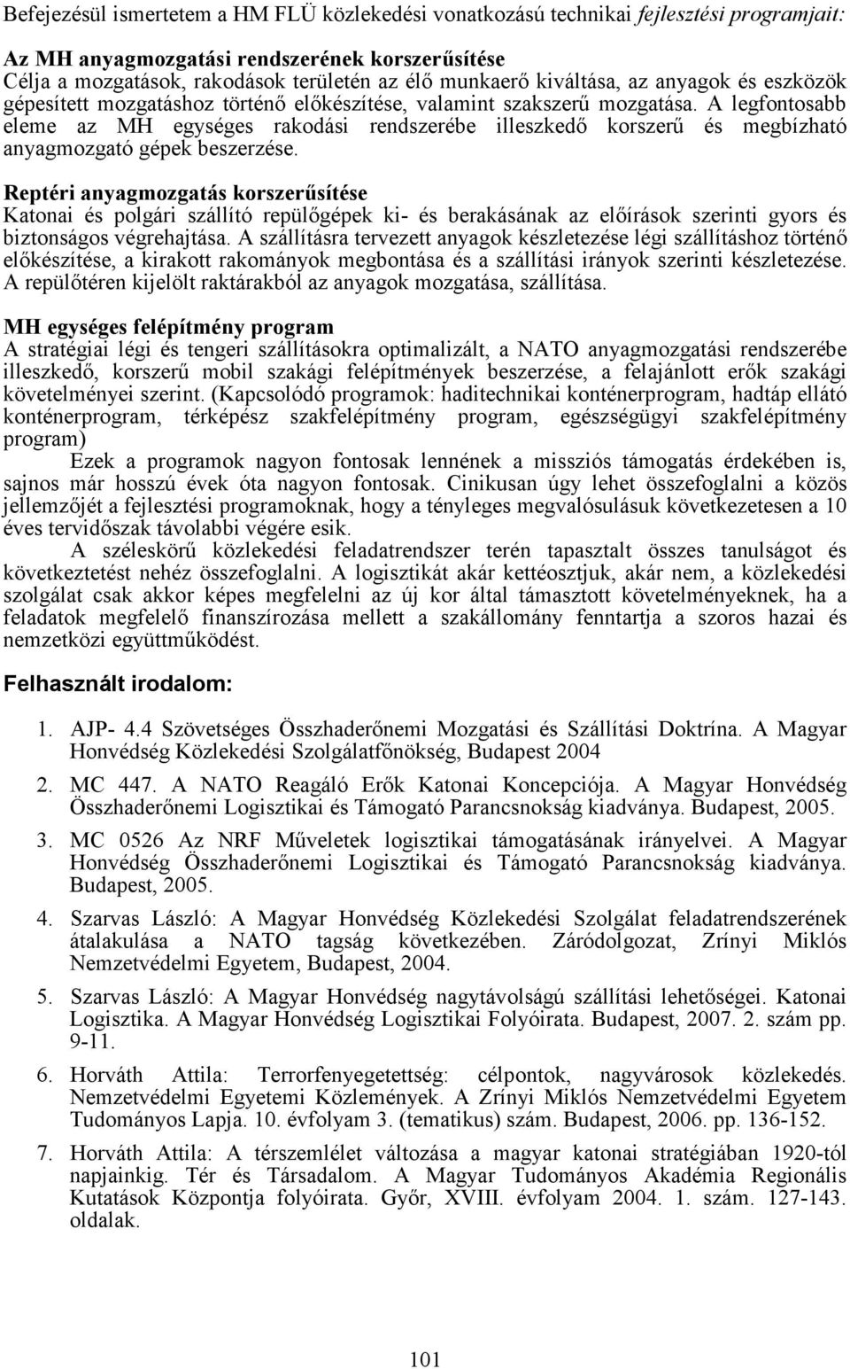 A legfontosabb eleme az MH egységes rakodási rendszerébe illeszkedı korszerő és megbízható anyagmozgató gépek beszerzése.