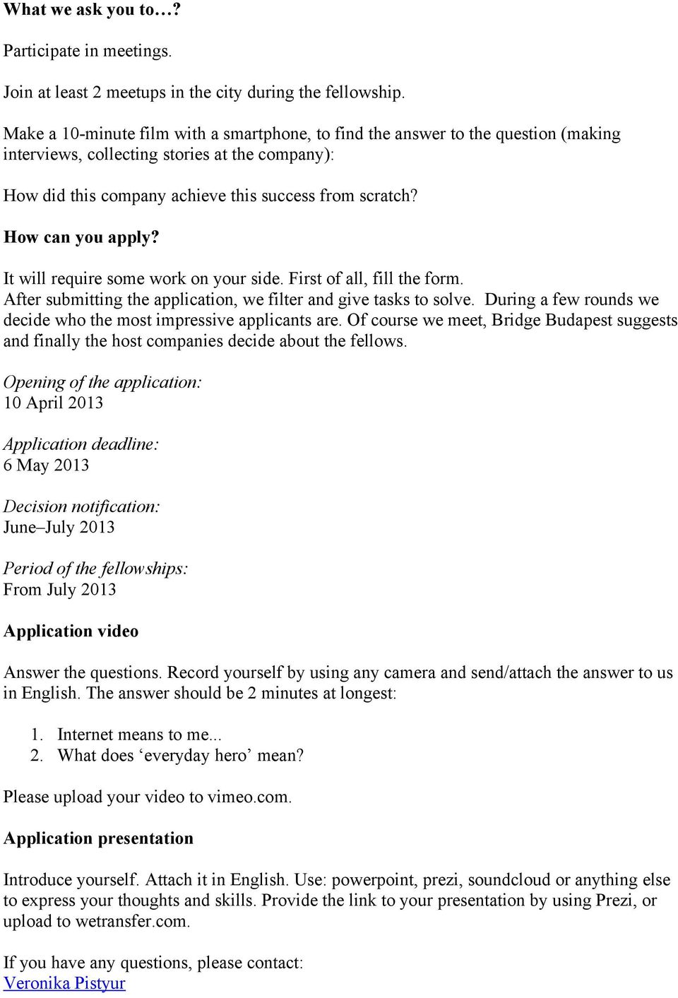 It will require sme wrk n yur side. First f all, fill the frm. After submitting the applicatin, we filter and give tasks t slve. During a few runds we decide wh the mst impressive applicants are.