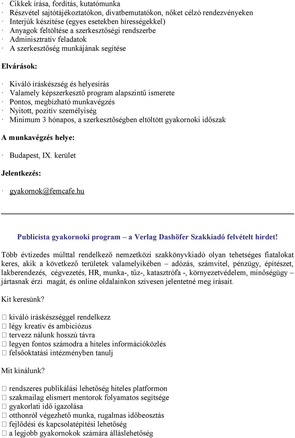 Nyittt, pzitív személyiség Minimum 3 hónaps, a szerkesztőségben eltöltött gyakrnki időszak A munkavégzés helye: Budapest, IX. kerület Jelentkezés: gyakrnk@femcafe.