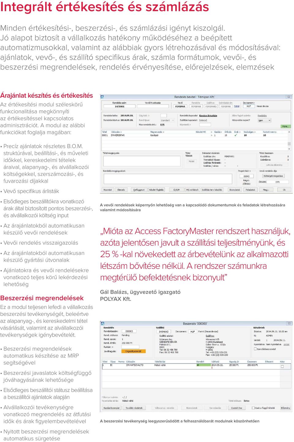 formátumok, vevői-, és beszerzési megrendelések, rendelés érvényesítése, előrejelzések, elemzések Árajánlat készítés és értékesítés Az értékesítési modul széleskörű funkcionalitása megkönnyíti az