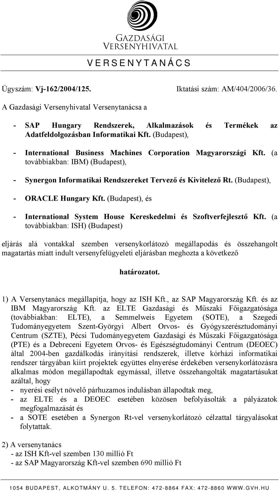 (Budapest), - International Business Machines Corporation Magyarországi Kft. (a továbbiakban: IBM) (Budapest), - Synergon Informatikai Rendszereket Tervező és Kivitelező Rt.