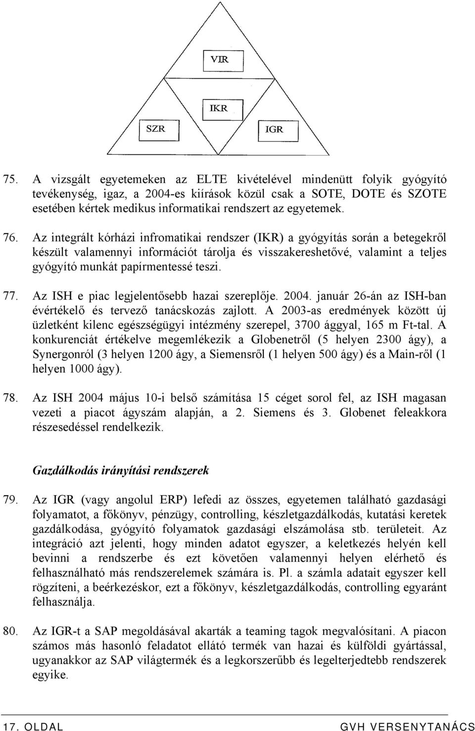 Az integrált kórházi infromatikai rendszer (IKR) a gyógyítás során a betegekről készült valamennyi információt tárolja és visszakereshetővé, valamint a teljes gyógyító munkát papírmentessé teszi. 77.