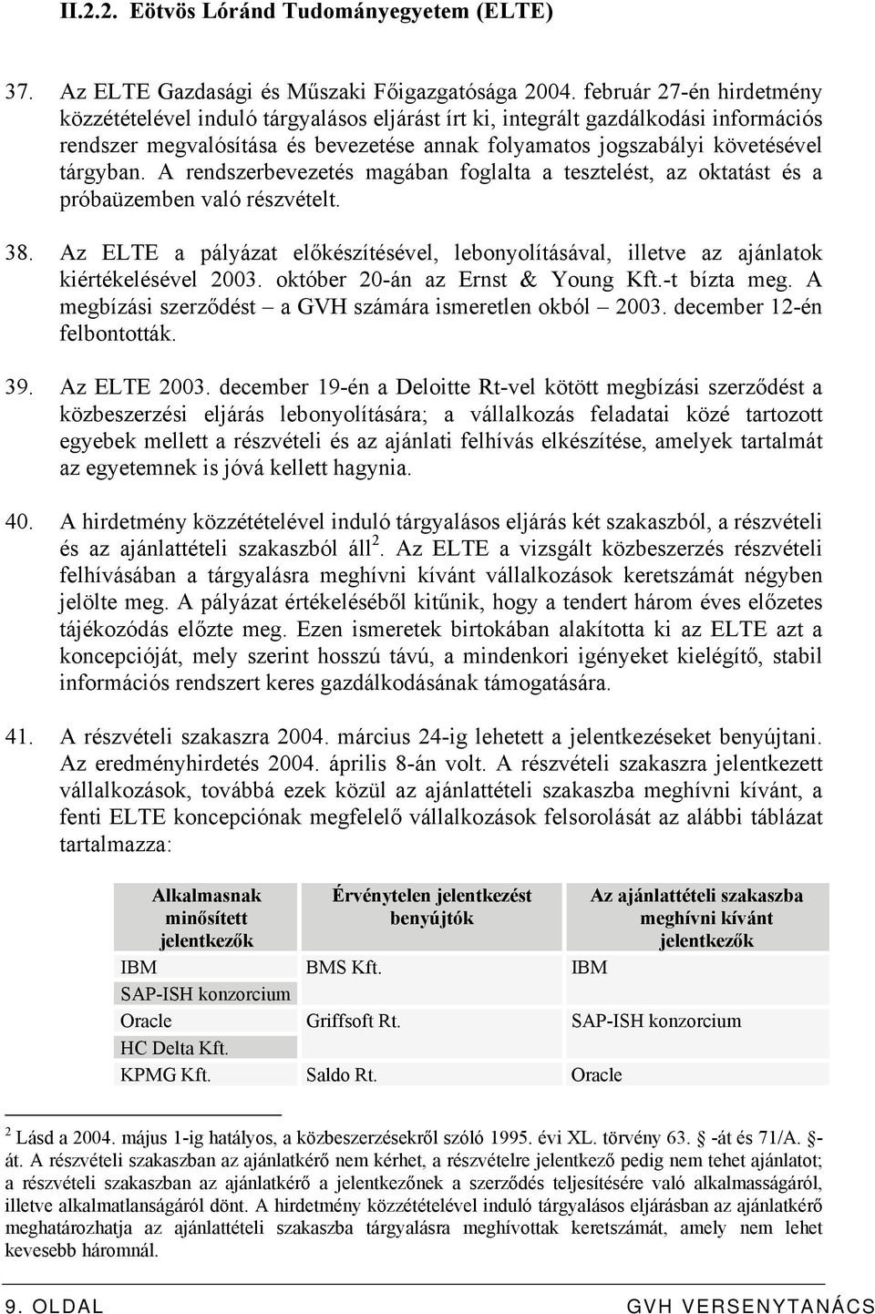 A rendszerbevezetés magában foglalta a tesztelést, az oktatást és a próbaüzemben való részvételt. 38. Az ELTE a pályázat előkészítésével, lebonyolításával, illetve az ajánlatok kiértékelésével 2003.