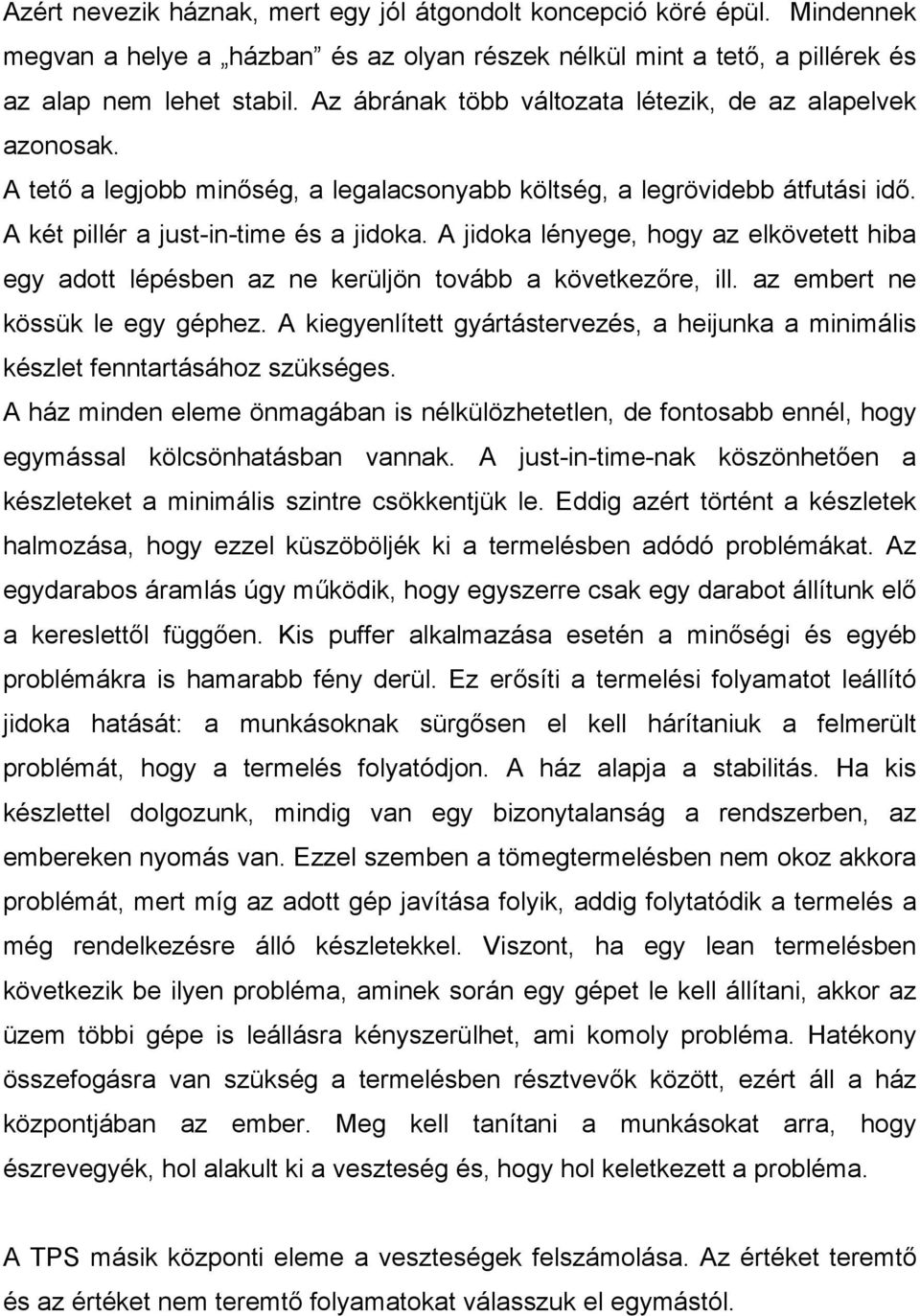 A jidoka lényege, hogy az elkövetett hiba egy adott lépésben az ne kerüljön tovább a következőre, ill. az embert ne kössük le egy géphez.