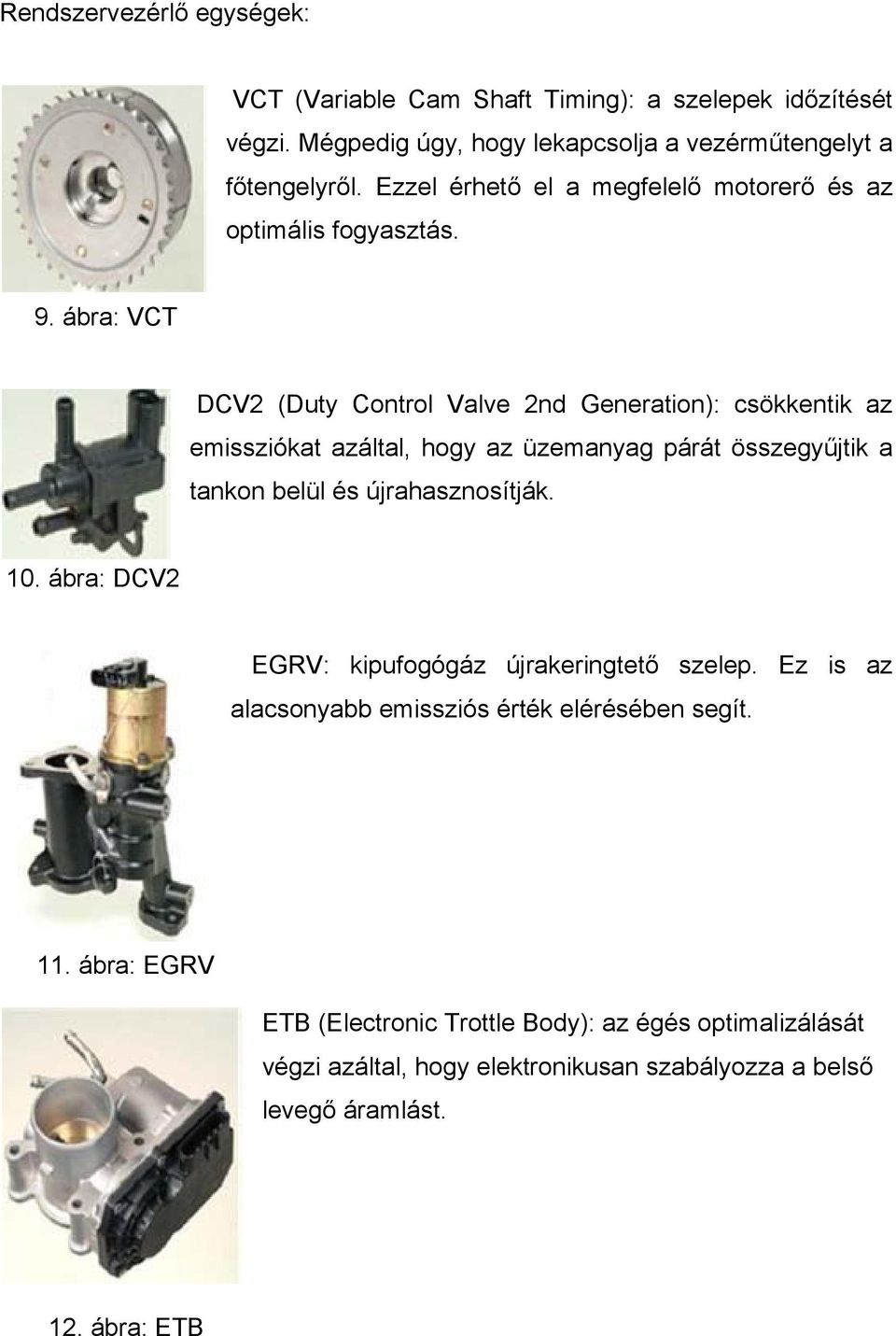 ábra: VCT DCV2 (Duty Control Valve 2nd Generation): csökkentik az emissziókat azáltal, hogy az üzemanyag párát összegyűjtik a tankon belül és újrahasznosítják.