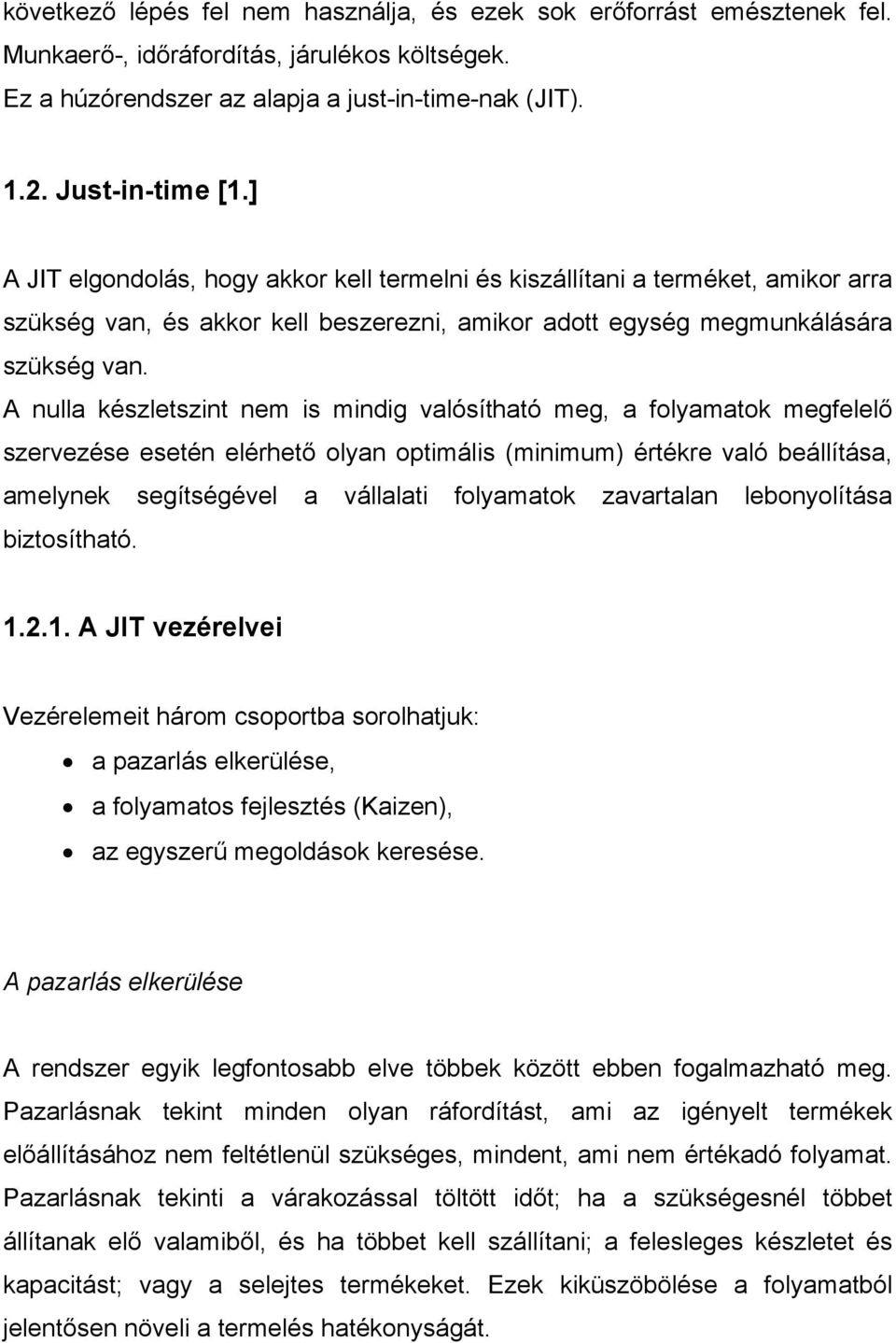 A nulla készletszint nem is mindig valósítható meg, a folyamatok megfelelő szervezése esetén elérhető olyan optimális (minimum) értékre való beállítása, amelynek segítségével a vállalati folyamatok