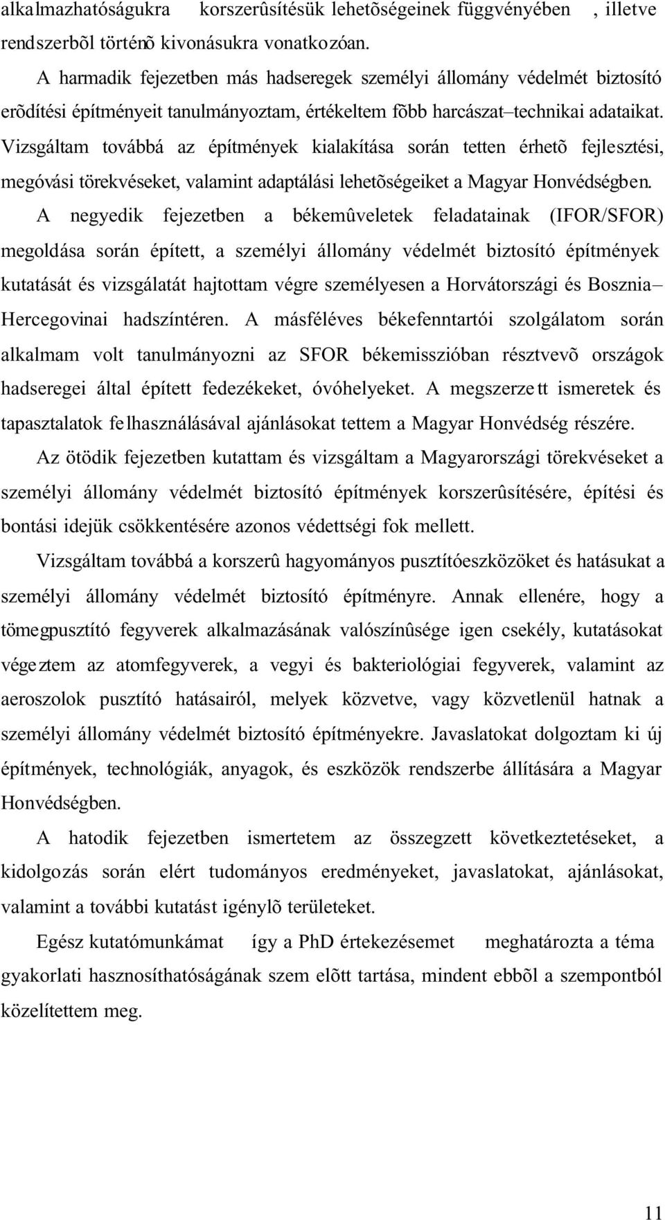 Vizsgáltam továbbá az építmények kialakítása során tetten érhetõ fejlesztési, megóvási törekvéseket, valamint adaptálási lehetõségeiket a Magyar Honvédségben.