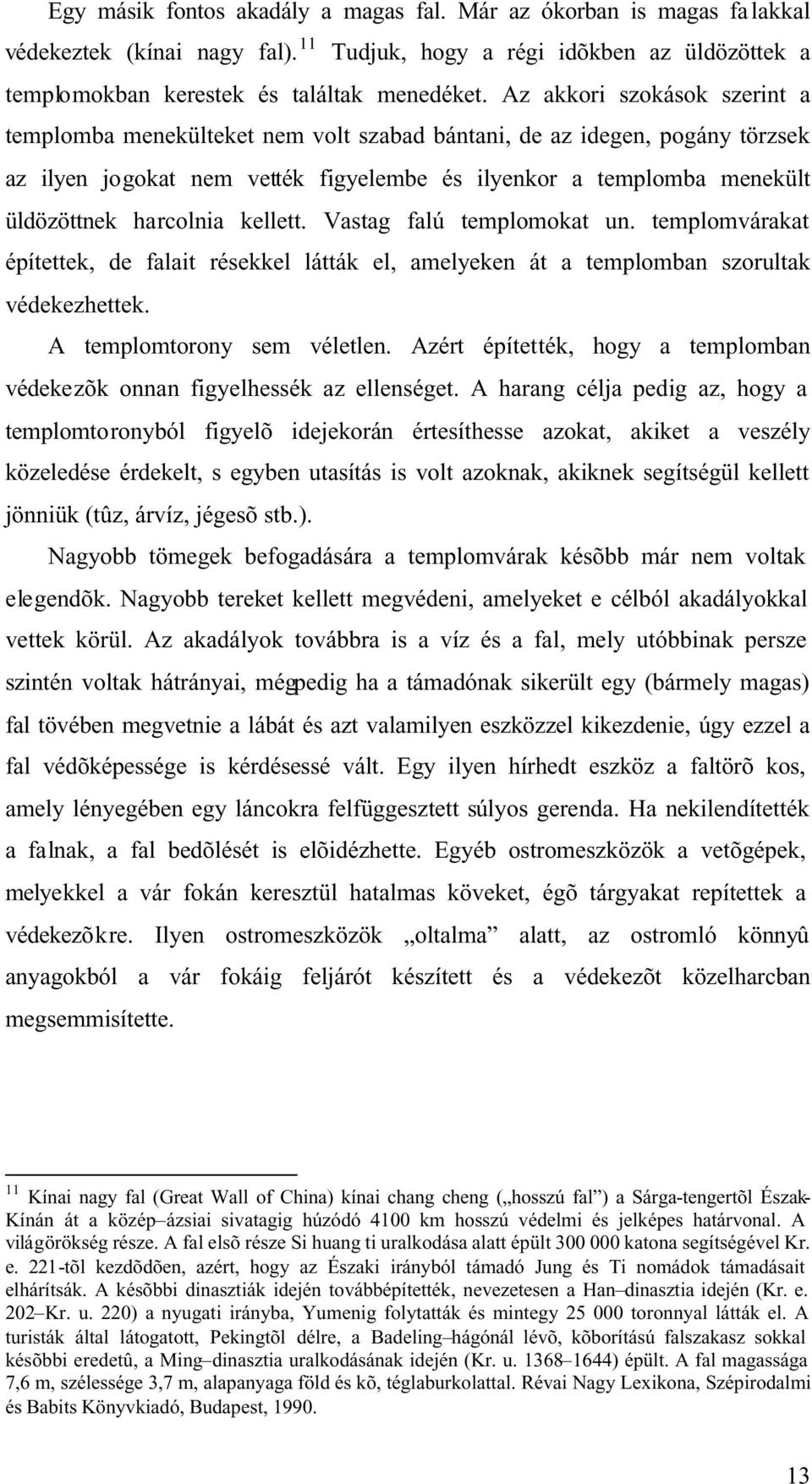 kellett. Vastag falú templomokat un. templomvárakat építettek, de falait résekkel látták el, amelyeken át a templomban szorultak védekezhettek. A templomtorony sem véletlen.