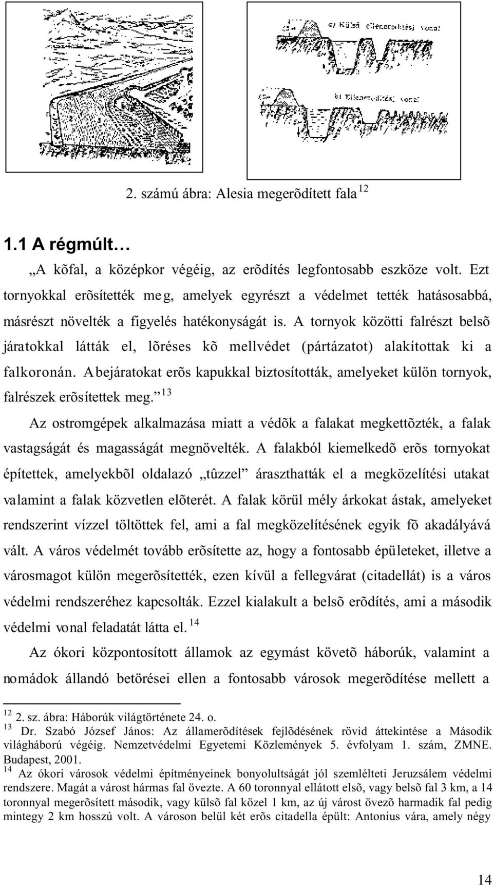 A tornyok közötti falrészt belsõ járatokkal látták el, lõréses kõ mellvédet (pártázatot) alakítottak ki a falkoronán.