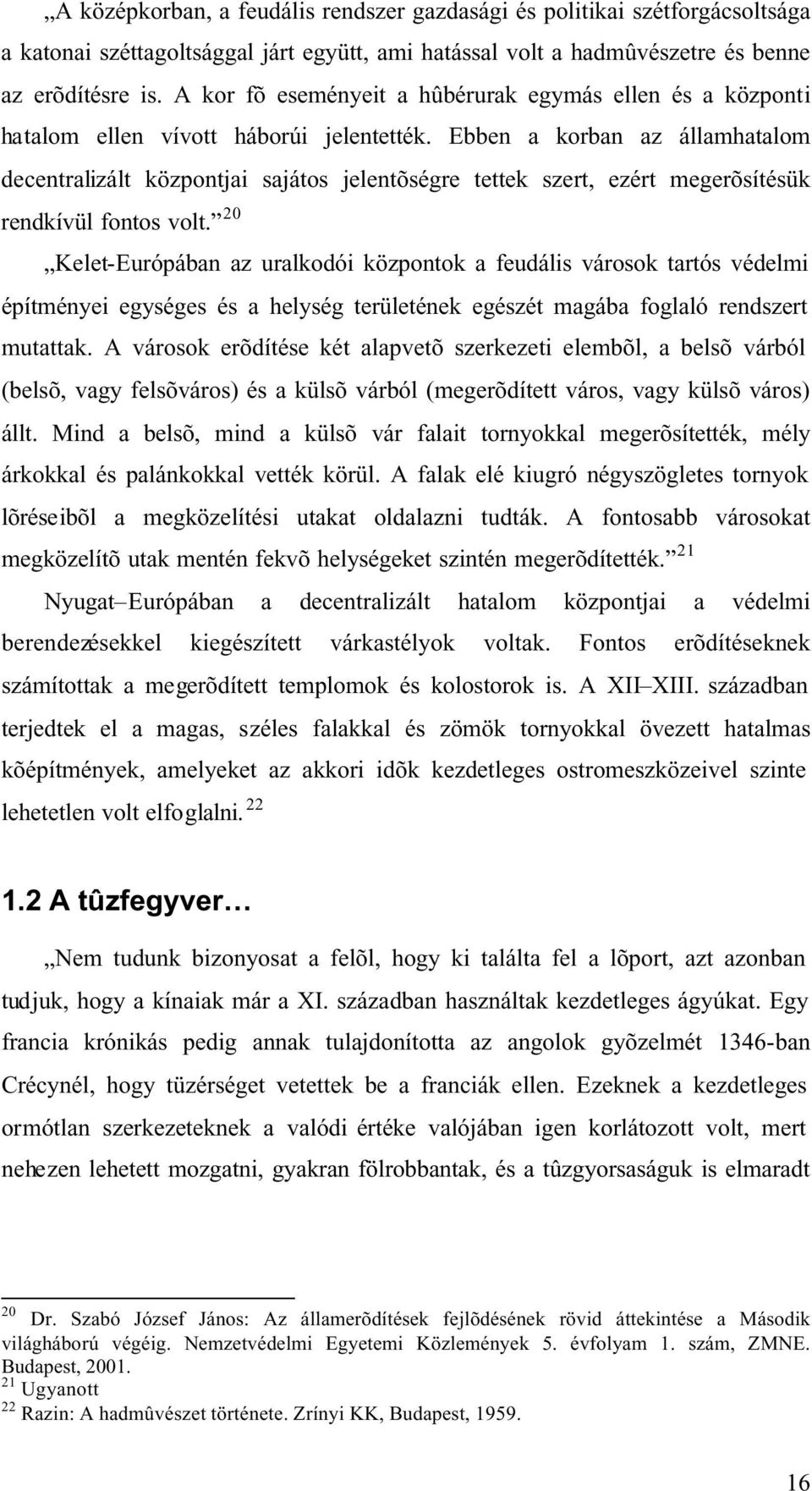 Ebben a korban az államhatalom decentralizált központjai sajátos jelentõségre tettek szert, ezért megerõsítésük rendkívül fontos volt.