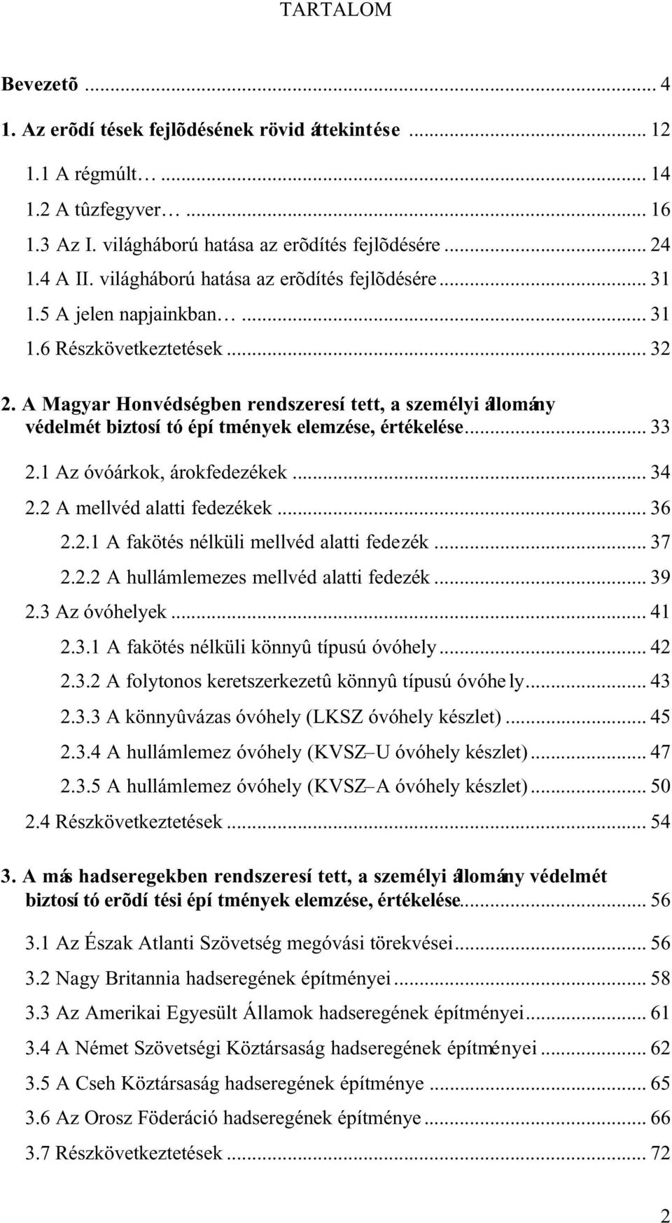 A Magyar Honvédségben rendszeresí tett, a személyi állomány védelmét biztosí tó épí tmények elemzése, értékelése... 33 2.1 Az óvóárkok, árokfedezékek... 34 2.2 A mellvéd alatti fedezékek... 36 2.2.1 A fakötés nélküli mellvéd alatti fedezék.