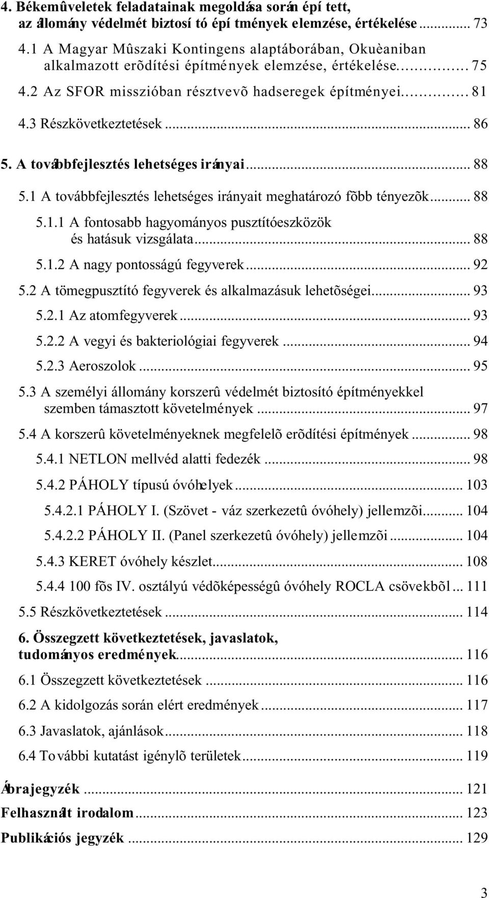 3 Részkövetkeztetések... 86 5. A továbbfejlesztés lehetséges irányai... 88 5.1 A továbbfejlesztés lehetséges irányait meghatározó fõbb tényezõk... 88 5.1.1 A fontosabb hagyományos pusztítóeszközök és hatásuk vizsgálata.