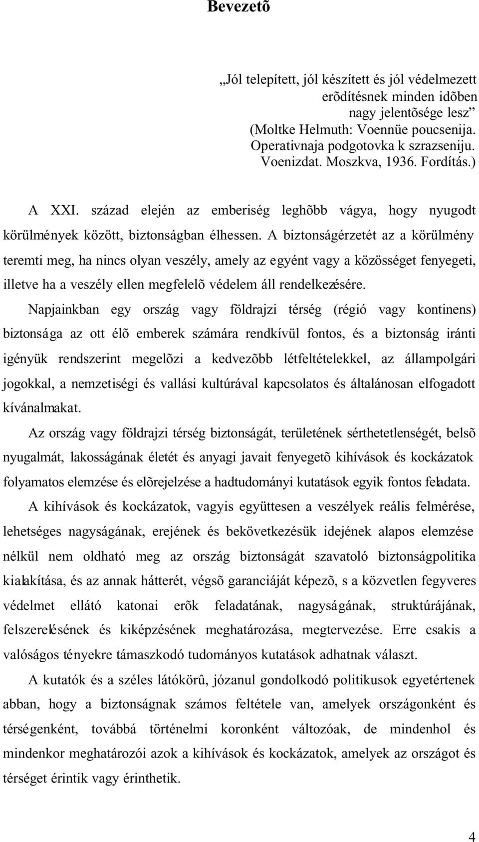 A biztonságérzetét az a körülmény teremti meg, ha nincs olyan veszély, amely az egyént vagy a közösséget fenyegeti, illetve ha a veszély ellen megfelelõ védelem áll rendelkezésére.