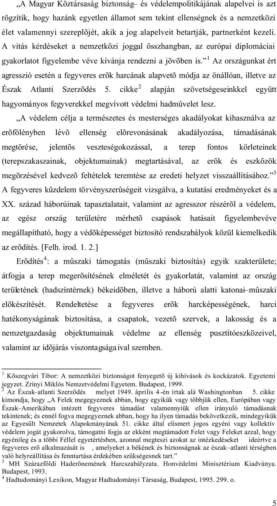 1 Az országunkat ért agresszió esetén a fegyveres erõk harcának alapvetõ módja az önállóan, illetve az Észak Atlanti Szerzõdés 5.