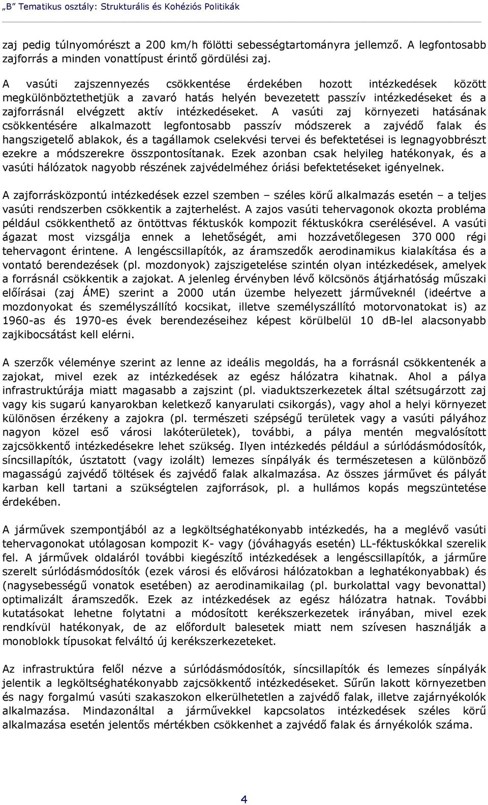 A vasúti zaj környezeti hatásának csökkentésére alkalmazott legfontosabb passzív módszerek a zajvédő falak és hangszigetelő ablakok, és a tagállamok cselekvési tervei és befektetései is