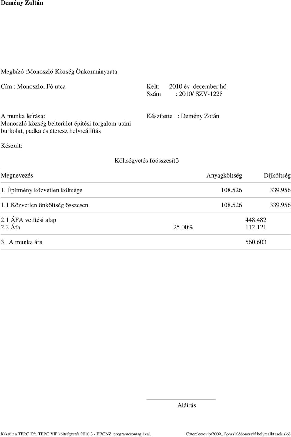 Anyagköltség Díjköltség 1. Építmény közvetlen költsége 18.526 339.956 1.1 Közvetlen önköltség összesen 18.526 339.956 2.1 ÁFA vetítési alap 448.482 2.