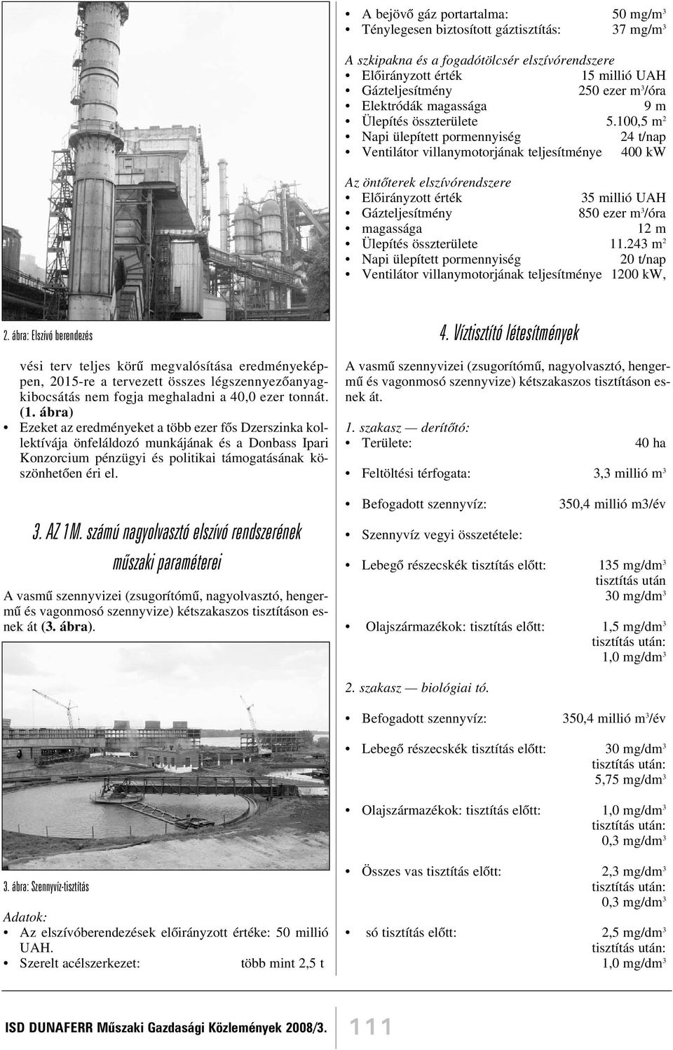 100,5 m 2 Napi ülepített pormennyiség 24 t/nap Ventilátor villanymotorjának teljesítménye 400 kw Az öntõterek elszívórendszere Elõirányzott érték 35 millió UAH Gázteljesítmény 850 ezer m 3 /óra