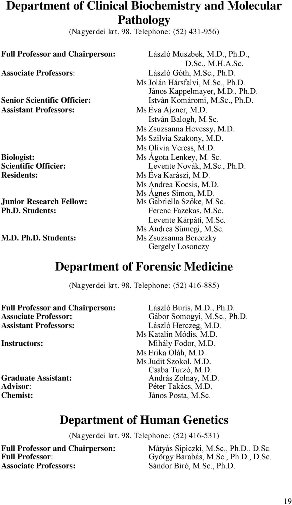 D. Students: M.D. Ph.D. Students: László Muszbek, M.D., Ph.D., D.Sc., M.H.A.Sc. László Góth, M.Sc., Ph.D. Ms Jolán Hársfalvi, M.Sc., Ph.D. János Kappelmayer, M.D., Ph.D. István Komáromi, M.Sc., Ph.D. Ms Éva Ajzner, M.