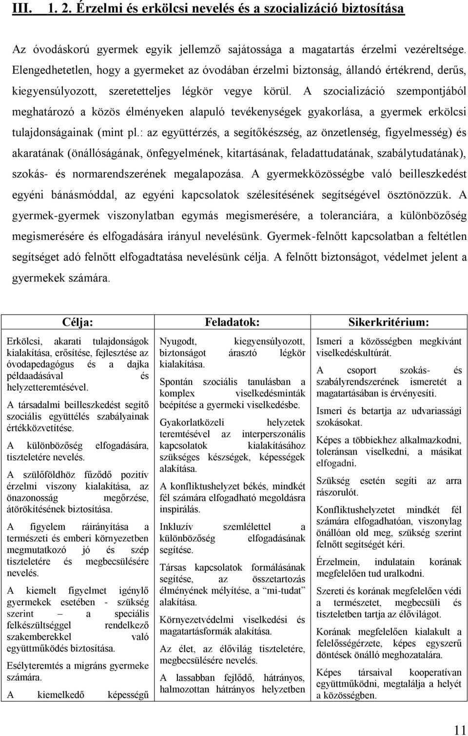 A szocializáció szempontjából meghatározó a közös élményeken alapuló tevékenységek gyakorlása, a gyermek erkölcsi tulajdonságainak (mint pl.