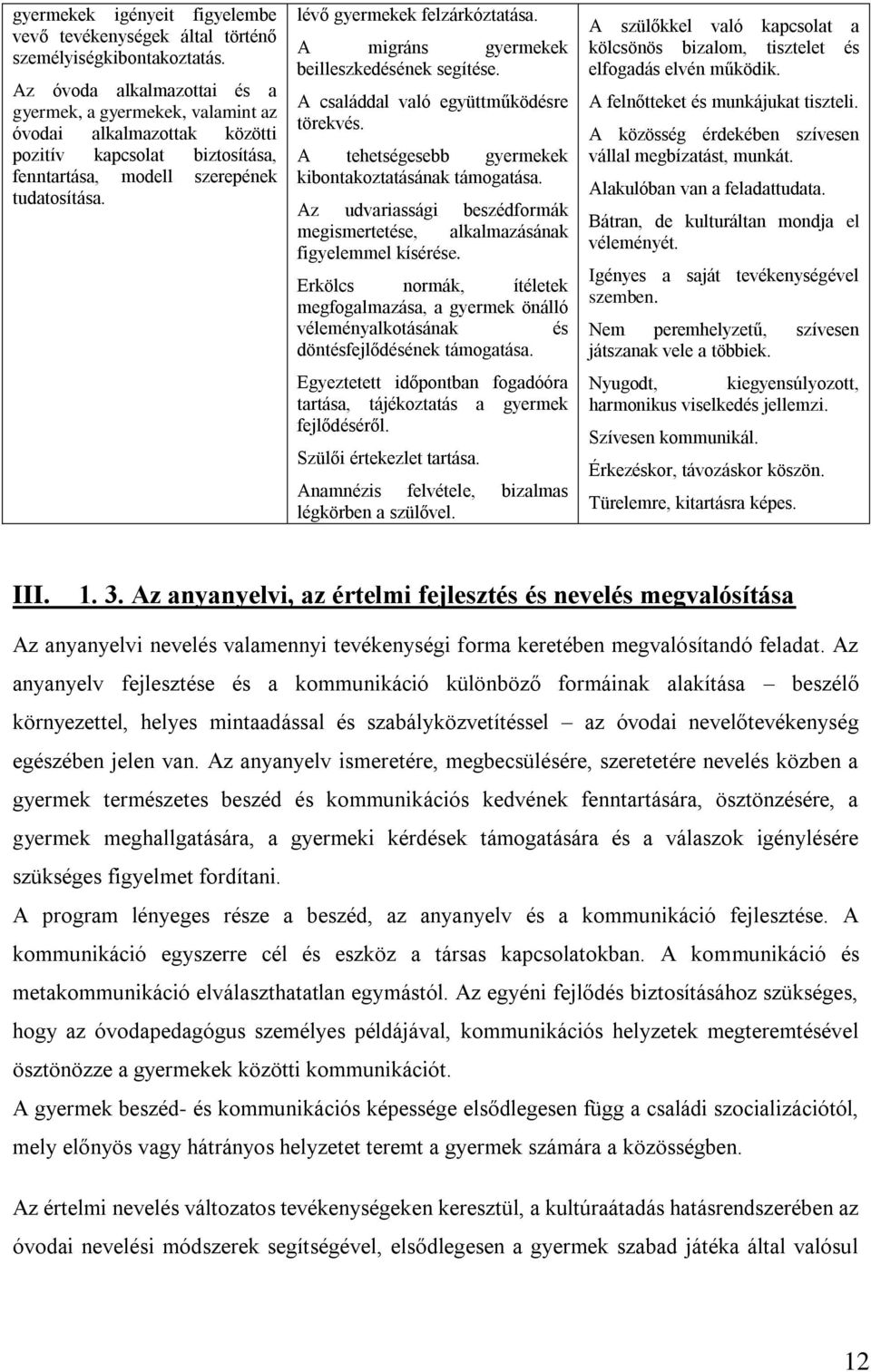 A migráns gyermekek beilleszkedésének segítése. A családdal való együttműködésre törekvés. A tehetségesebb gyermekek kibontakoztatásának támogatása.