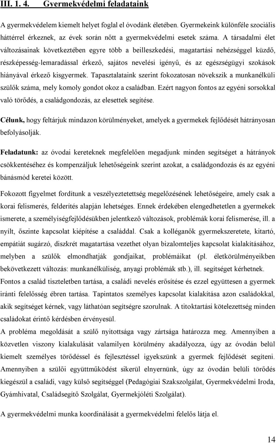 hiányával érkező kisgyermek. Tapasztalataink szerint fokozatosan növekszik a munkanélküli szülők száma, mely komoly gondot okoz a családban.