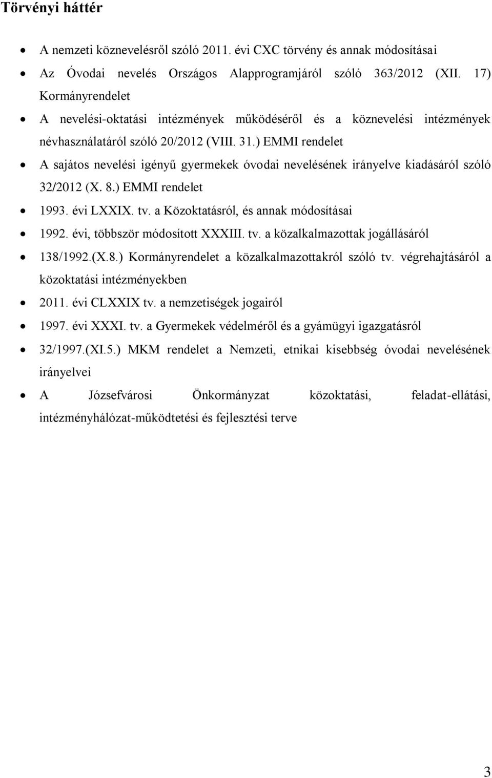 ) EMMI rendelet A sajátos nevelési igényű gyermekek óvodai nevelésének irányelve kiadásáról szóló 32/2012 (X. 8.) EMMI rendelet 1993. évi LXXIX. tv. a Közoktatásról, és annak módosításai 1992.