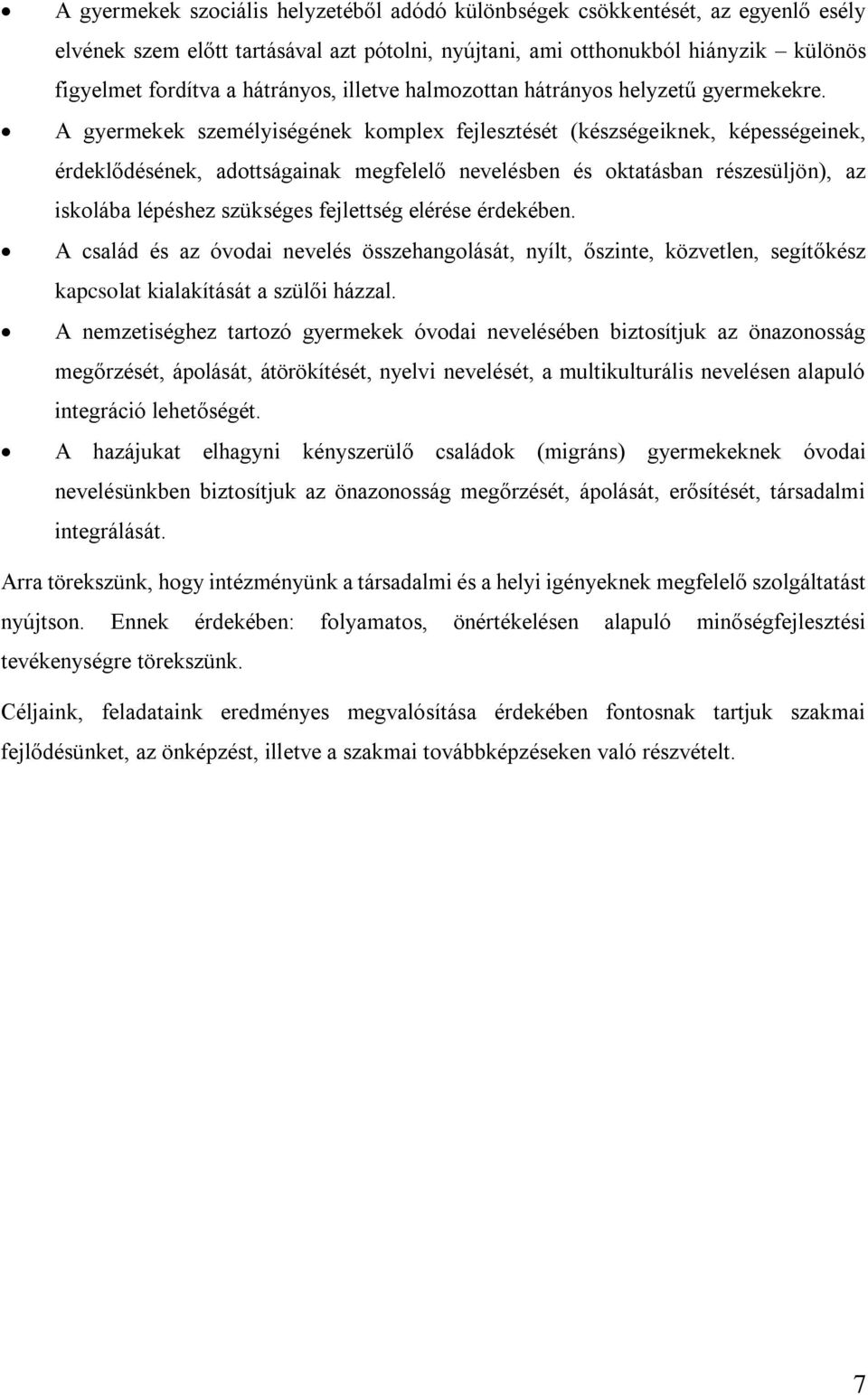 A gyermekek személyiségének komplex fejlesztését (készségeiknek, képességeinek, érdeklődésének, adottságainak megfelelő nevelésben és oktatásban részesüljön), az iskolába lépéshez szükséges