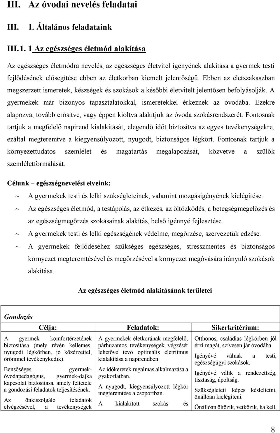 1 Az egészséges életmód alakítása Az egészséges életmódra nevelés, az egészséges életvitel igényének alakítása a gyermek testi fejlődésének elősegítése ebben az életkorban kiemelt jelentőségű.