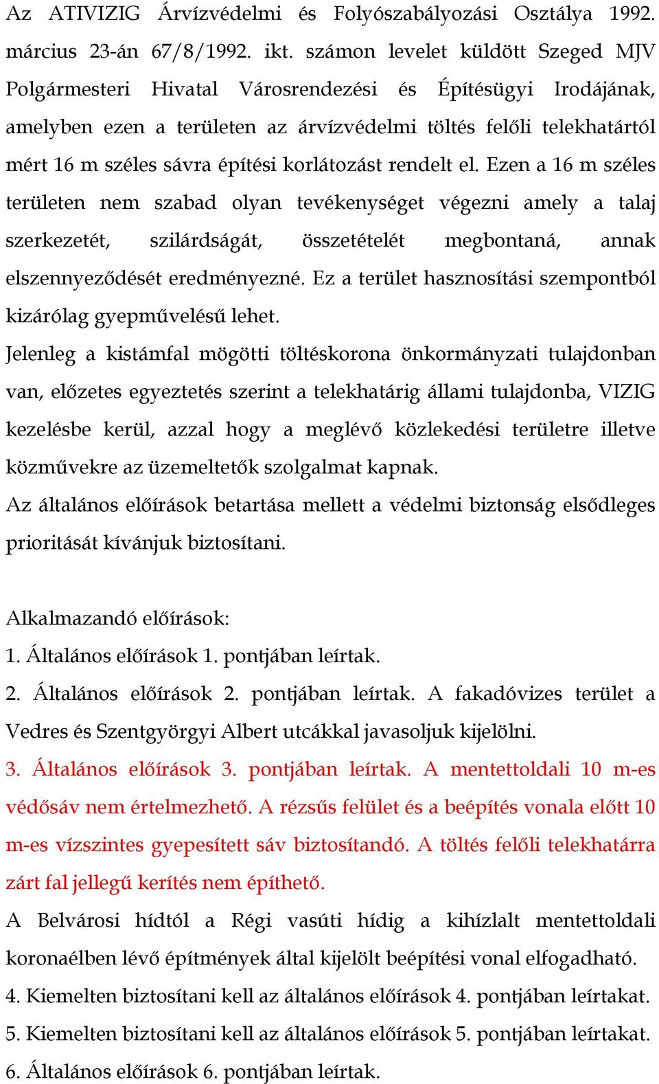 korlátozást rendelt el. Ezen a 16 m széles területen nem szabad olyan tevékenységet végezni amely a talaj szerkezetét, szilárdságát, összetételét megbontaná, annak elszennyeződését eredményezné.