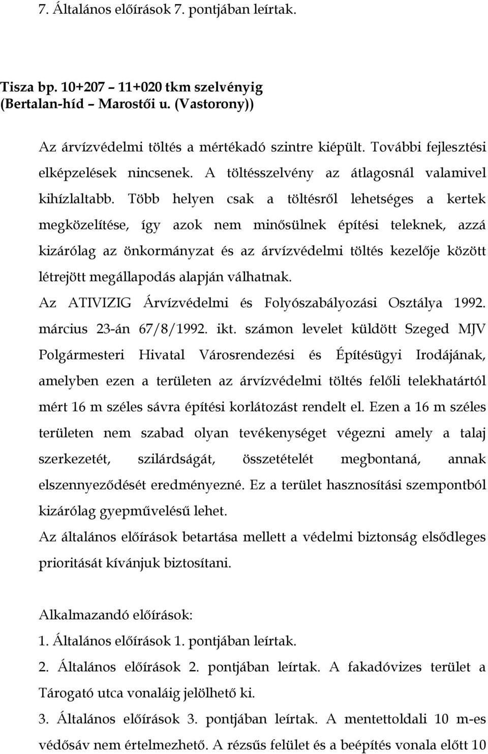 Több helyen csak a töltésről lehetséges a kertek megközelítése, így azok nem minősülnek építési teleknek, azzá kizárólag az önkormányzat és az árvízvédelmi töltés kezelője között létrejött
