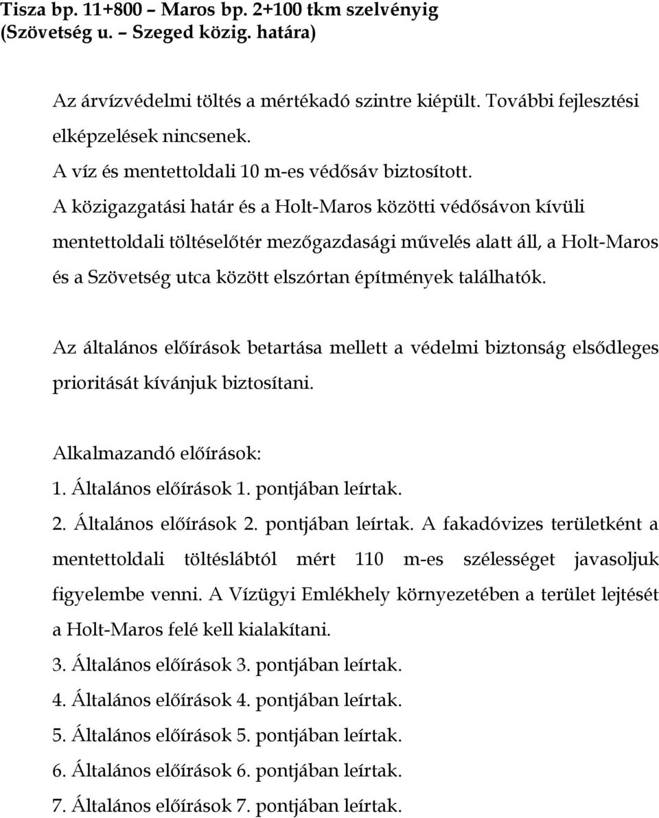 A közigazgatási határ és a Holt-Maros közötti védősávon kívüli mentettoldali töltéselőtér mezőgazdasági művelés alatt áll, a Holt-Maros és a Szövetség utca között elszórtan építmények találhatók.