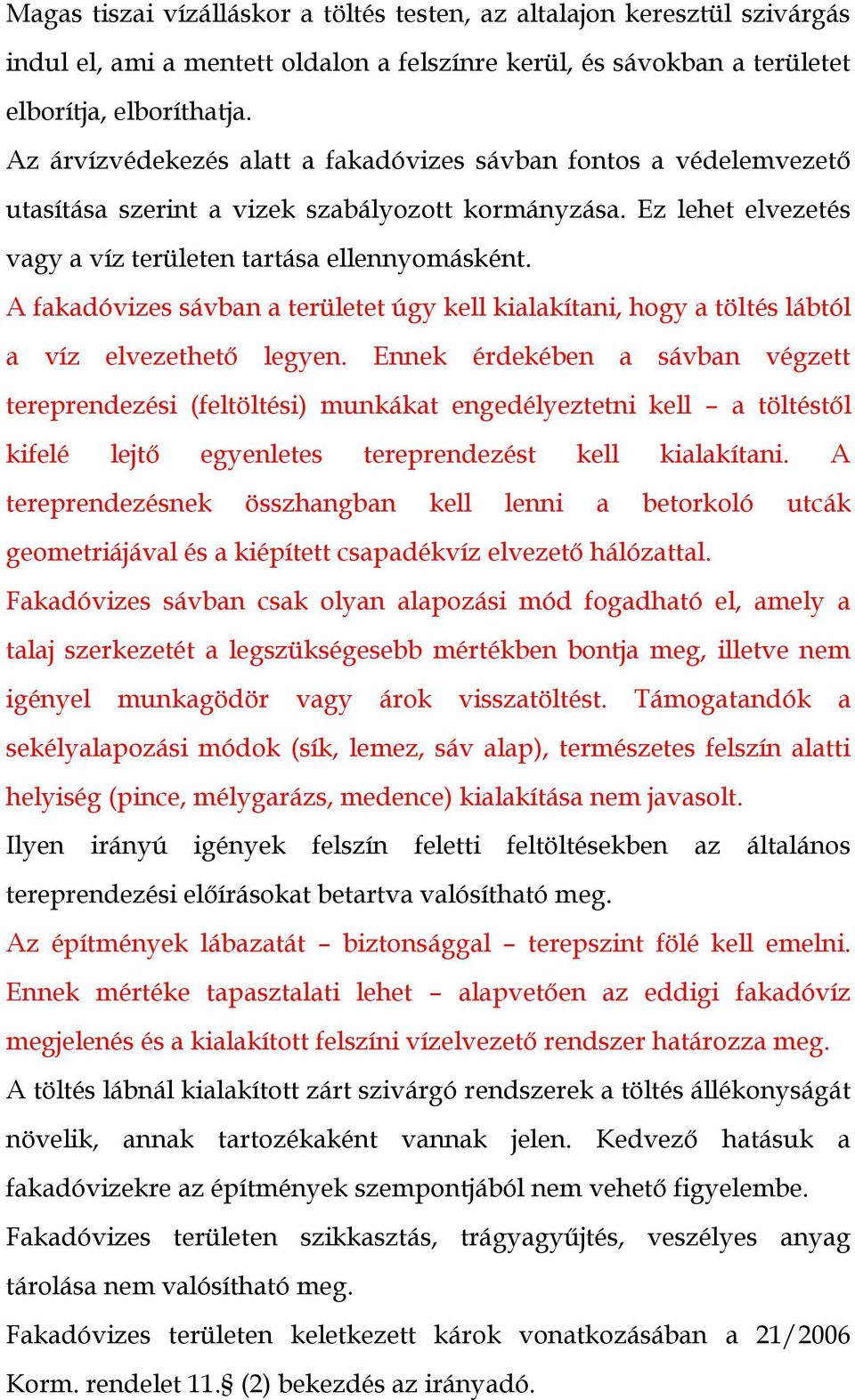 A fakadóvizes sávban a területet úgy kell kialakítani, hogy a töltés lábtól a víz elvezethető legyen.