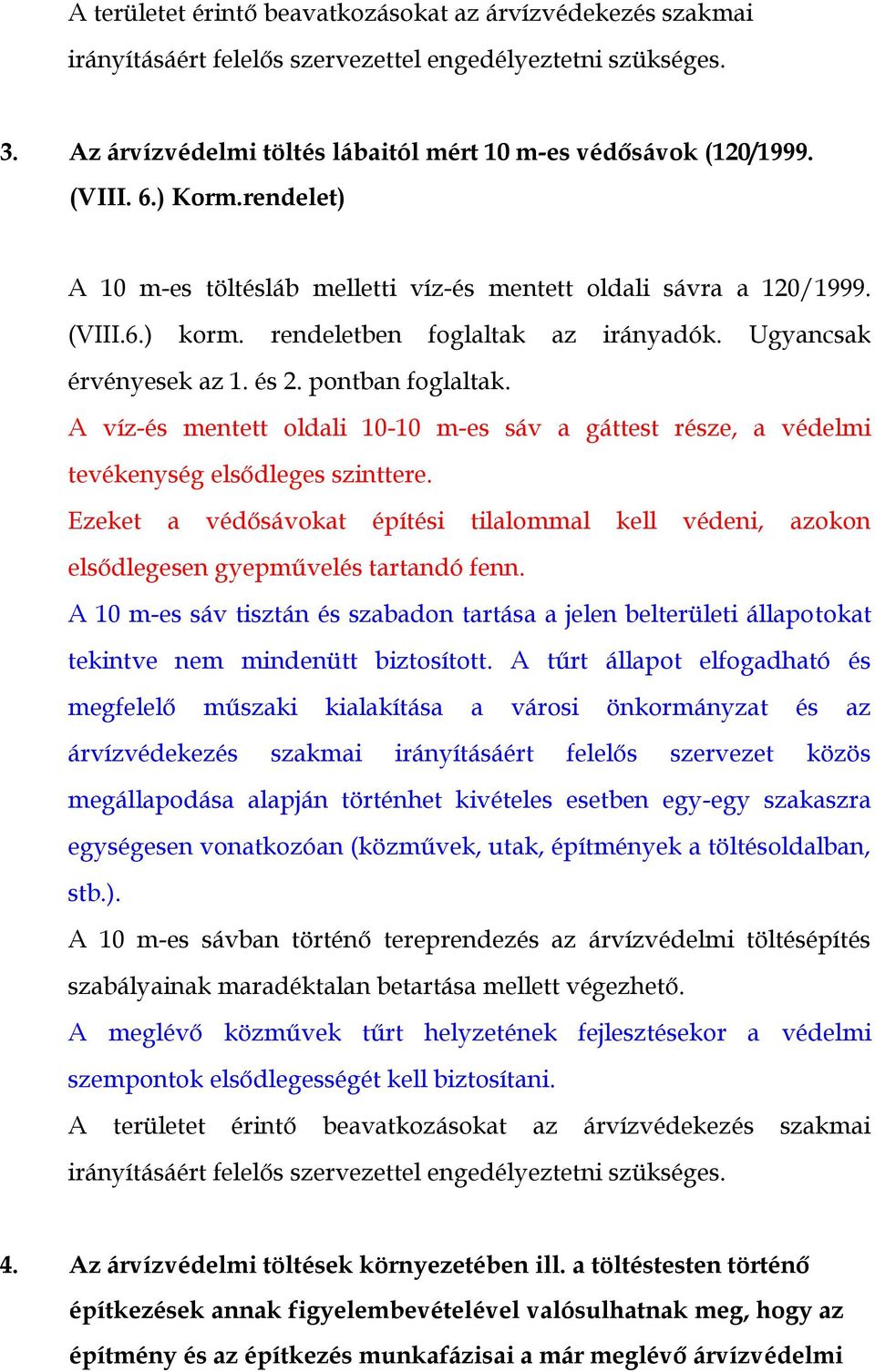 A víz-és mentett oldali 10-10 m-es sáv a gáttest része, a védelmi tevékenység elsődleges szinttere. Ezeket a védősávokat építési tilalommal kell védeni, azokon elsődlegesen gyepművelés tartandó fenn.