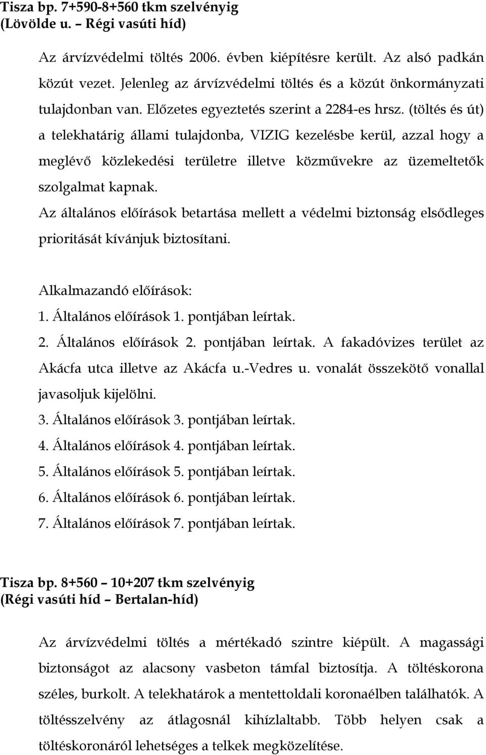 (töltés és út) a telekhatárig állami tulajdonba, VIZIG kezelésbe kerül, azzal hogy a meglévő közlekedési területre illetve közművekre az üzemeltetők szolgalmat kapnak.