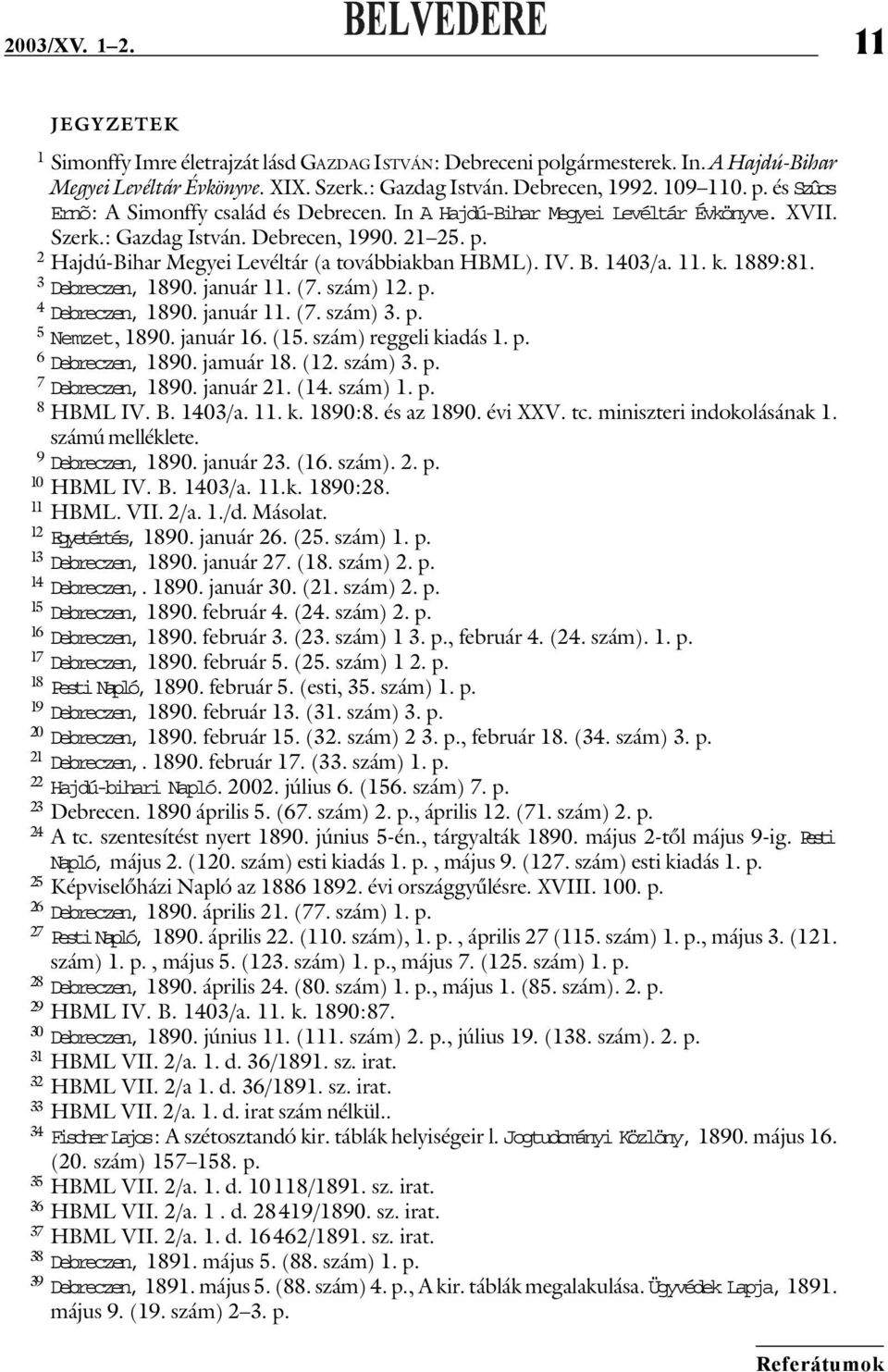 január 11. (7. szám) 12. p. 4 Debreczen, 1890. január 11. (7. szám) 3. p. 5 Nemzet, 1890. január 16. (15. szám) reggeli kiadás 1. p. 6 Debreczen, 1890. jamuár 18. (12. szám) 3. p. 7 Debreczen, 1890.